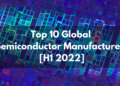Top 10 Global Semiconductor Manufacturers in H1 2022