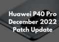 Huawei P40 Pro December 2022 security patch update