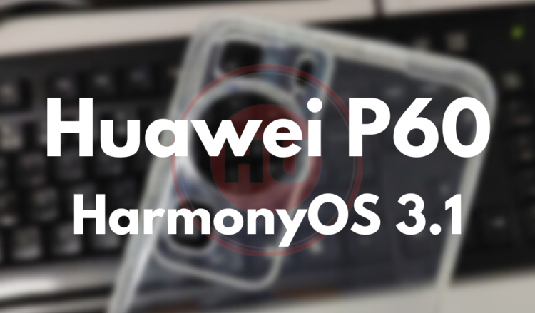 Huawei P60 Series HarmonyOS 3.1 info tipped
