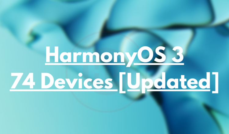 74 Huawei devices have received HarmonyOS 3 so far,